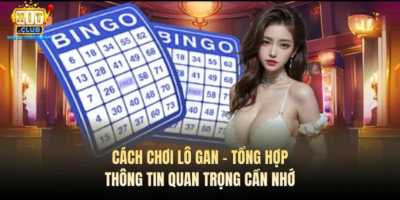 Cách Chơi Lô Gan – Tổng Hợp Thông Tin Quan Trọng Cần Nhớ Cách Chơi Lô Gan – Tổng Hợp Thông Tin Quan Trọng Cần Nhớ