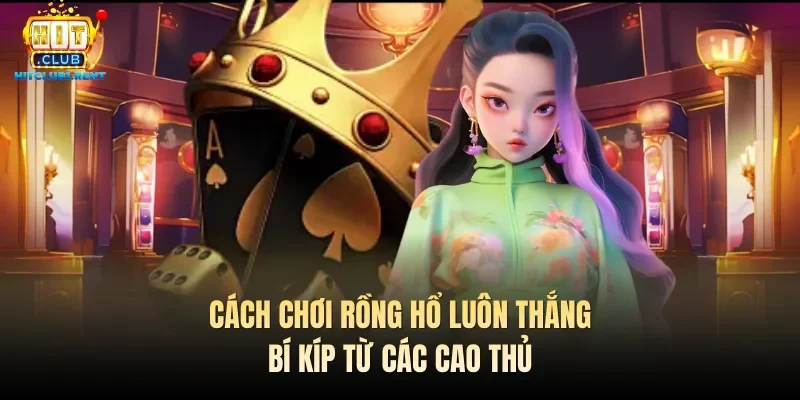 Cách Chơi Rồng Hổ Luôn Thắng – Bí Kíp Từ Các Cao Thủ Cách Chơi Rồng Hổ Luôn Thắng – Bí Kíp Từ Các Cao Thủ