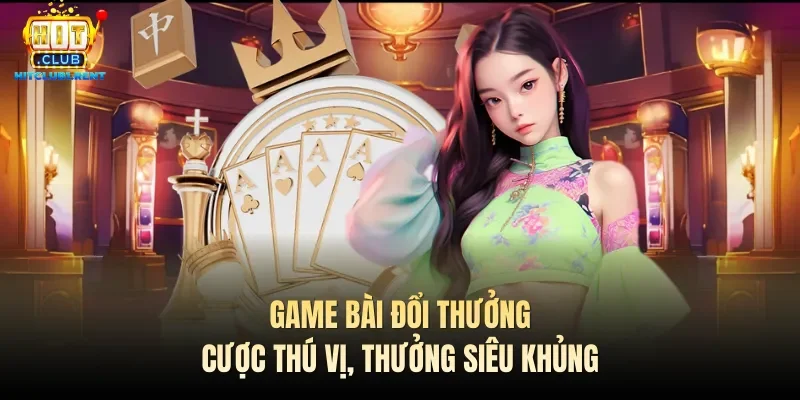 Game Bài Đổi Thưởng – Cược Thú Vị, Thưởng Siêu Khủng