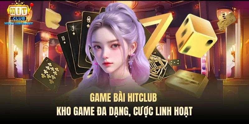 Game Bài Hitclub - Kho Game Đa Dạng, Cược Linh Hoạt