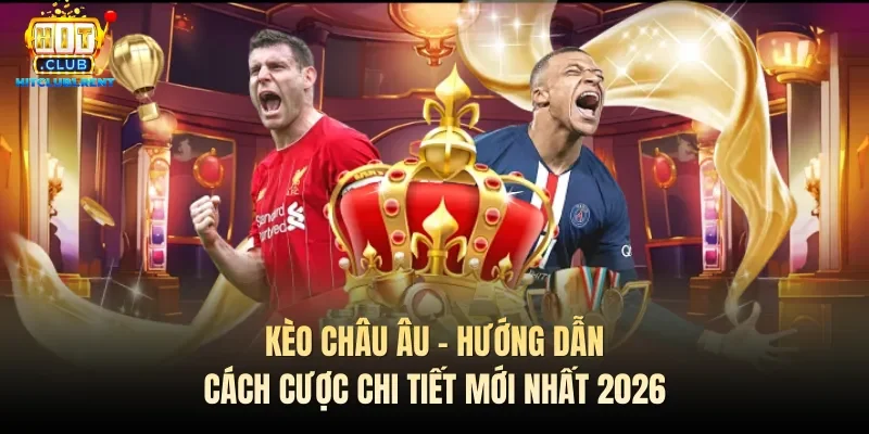 Kèo Châu Âu – Hướng Dẫn Cách Cược Chi Tiết Mới Nhất 2026 Kèo Châu Âu – Hướng Dẫn Cách Cược Chi Tiết Mới Nhất 2026