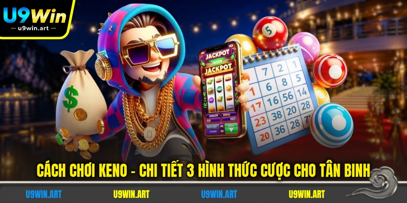 Cách Chơi KENO - Chi Tiết 3 Hình Thức Cược Cho Tân Binh