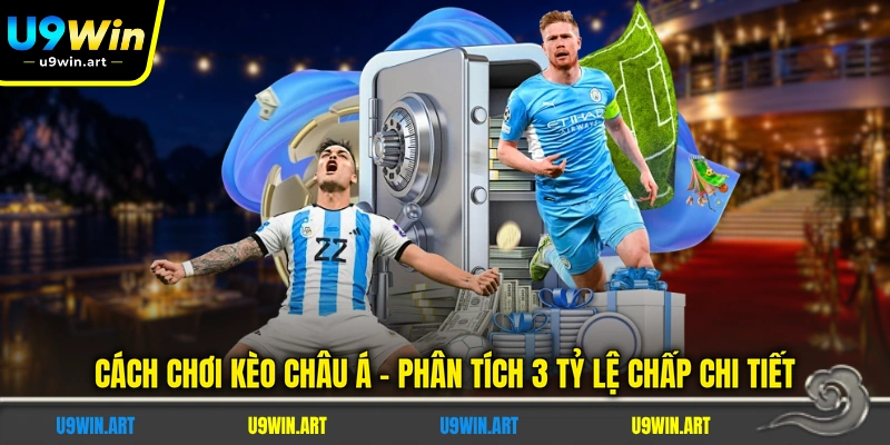 Cách Chơi Kèo Châu Á - Phân Tích 3 Tỷ Lệ Chấp Chi Tiết