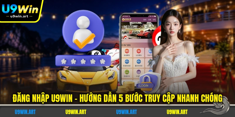 Đăng Nhập U9WIN - Hướng Dẫn 5 Bước Truy Cập Nhanh