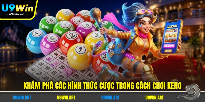Cách Chơi KENO - Chi Tiết 3 Hình Thức Cược Cho Tân Binh