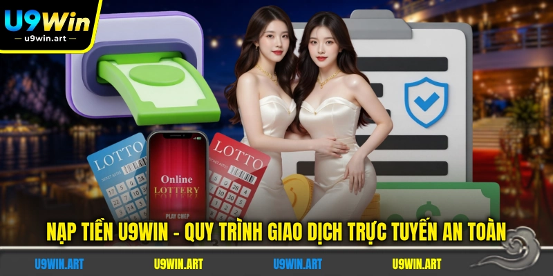 Nạp Tiền U9WIN - Quy Trình Giao Dịch Trực Tuyến An Toàn