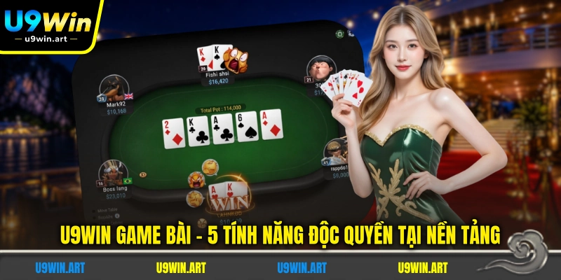 U9WIN Game Bài - 5 Tính Năng Độc Quyền Tại Nền Tảng