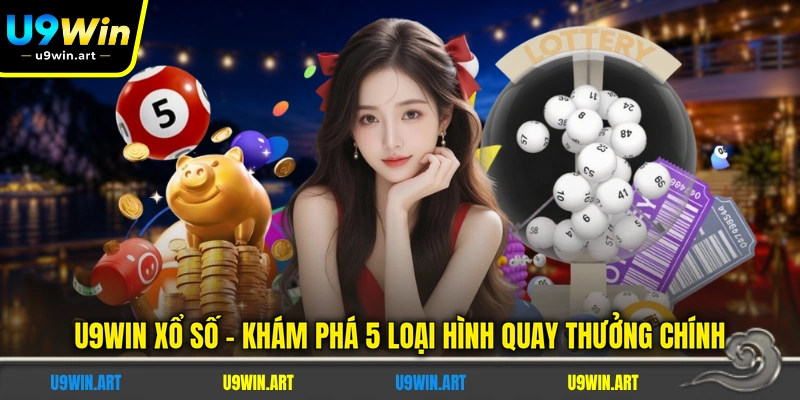 U9WIN Xổ Số - Khám Phá 5 Loại Hình Quay Thưởng Chính